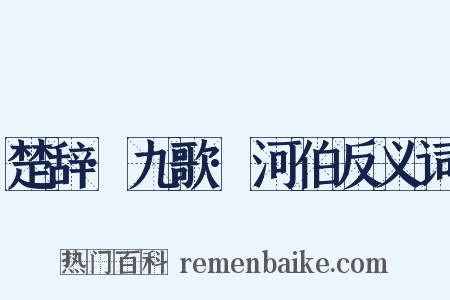 楚辞·九歌·河伯反义词是什么意思的图片